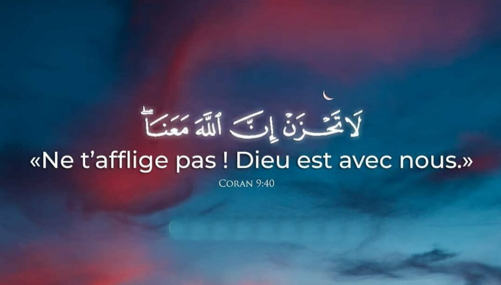 Ne t´afflige pas, car Allah est avec nous
sourate TAOUBA - Le Repentir verset 40