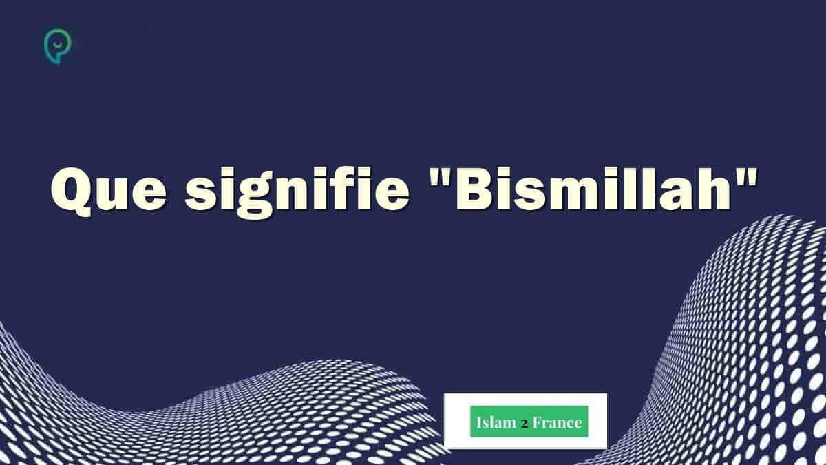 Signification de Bismillah, que veut dire la basmala