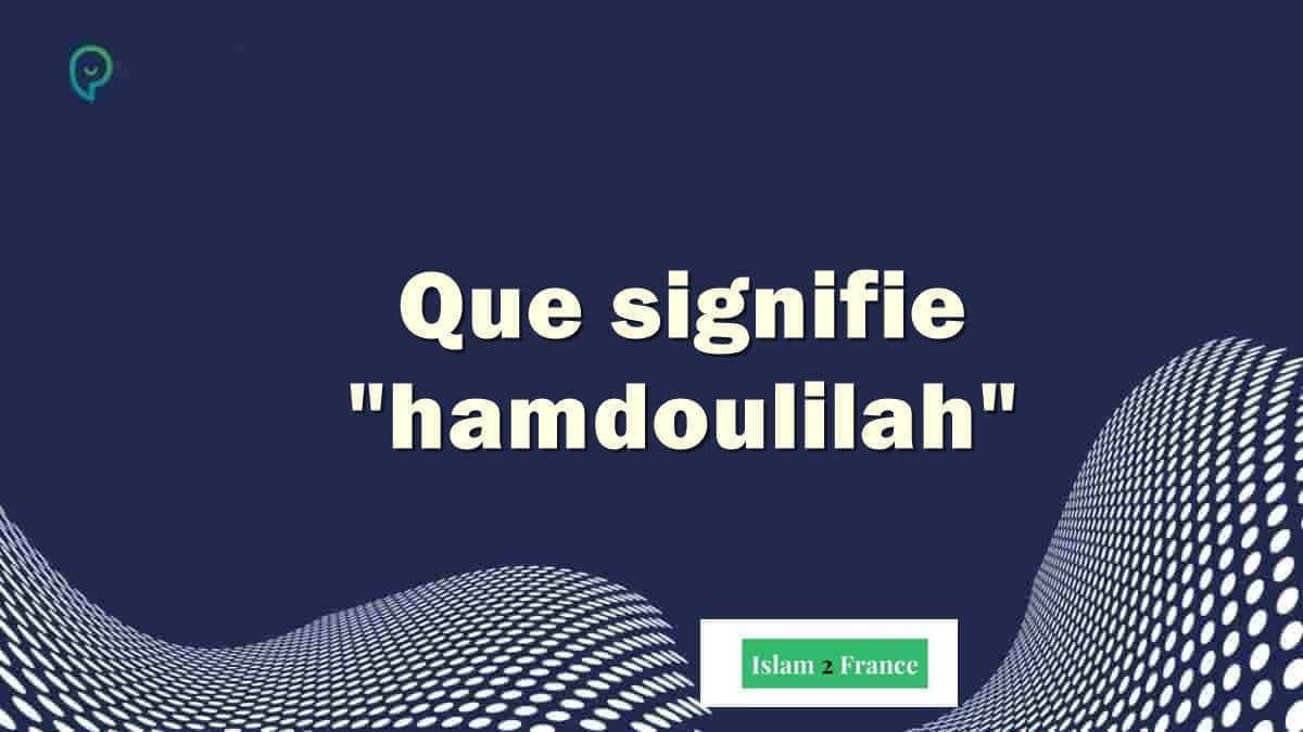 Al hamdoulillah signification de hamdoulilah ou tahmid