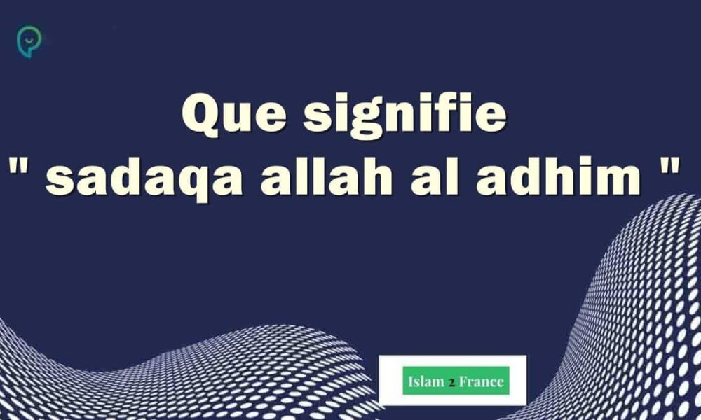 Signification de "sadaqallahul adhim" Sadaqua Allah Al Azim