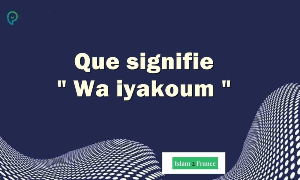 Signification de Wa iyakoum Islam de France